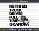 Retired Truck Driver Full Time Grandpa Retro svg png