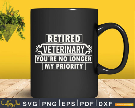 Retired Veterinary you’re No Longer My Priority