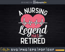 Retirement Nurses A Nursing Legend Has Retired Svg Cut Files