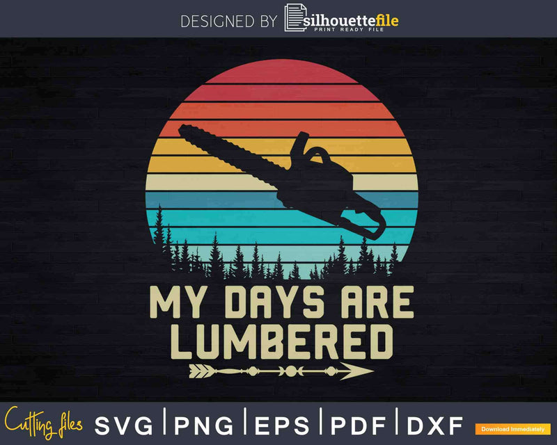 Retro Dirt Logger My Days Are Lumbered Svg T-shirt Design