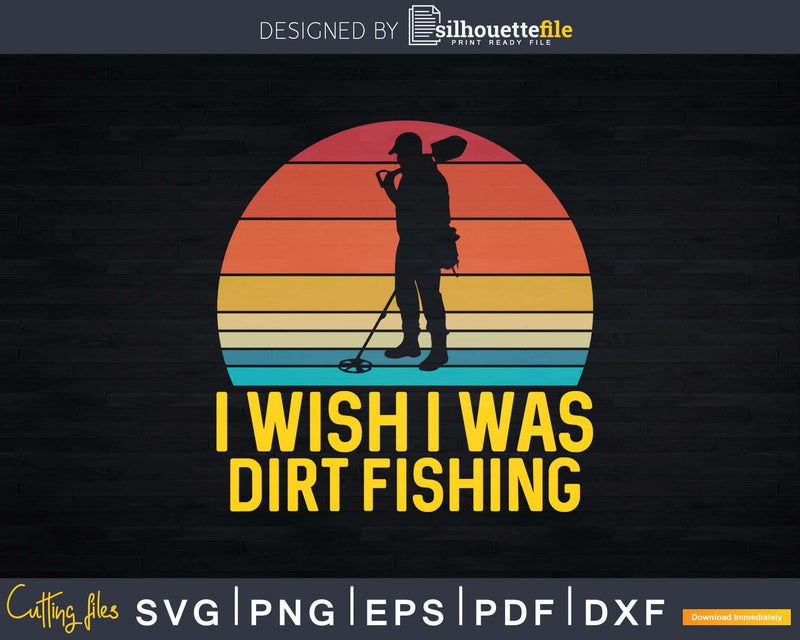 Retro I Wish Was Dirt Fishing Svg Dxf Cricut File