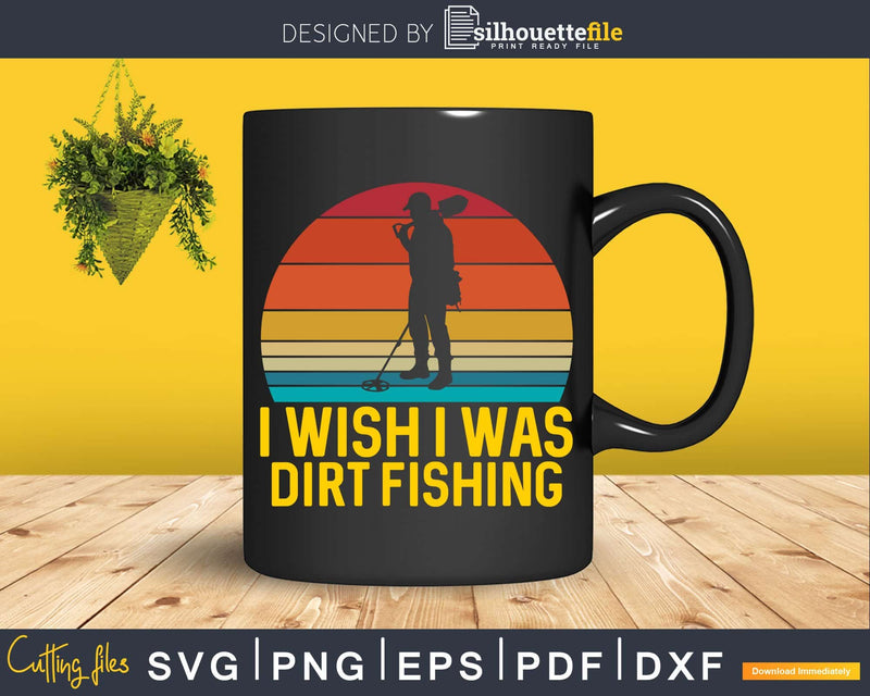 Retro I Wish Was Dirt Fishing Svg Dxf Cricut File