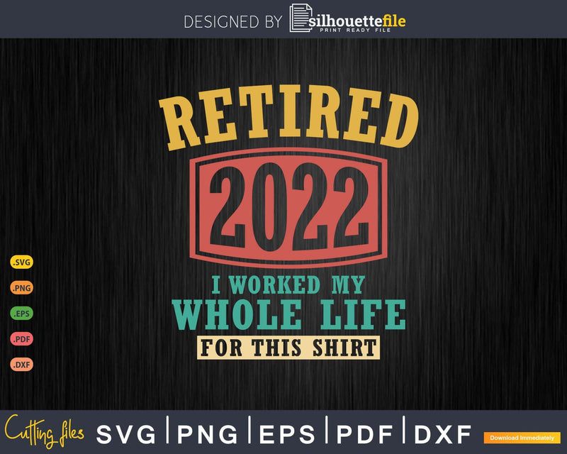 Retro Retired 2022 I worked my whole life for this shirt