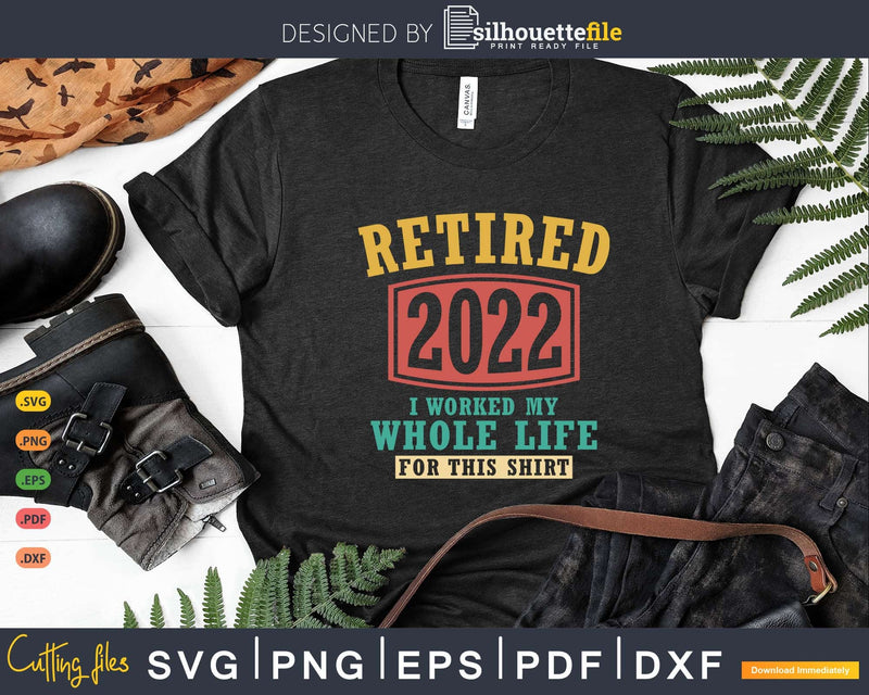 Retro Retired 2022 I worked my whole life for this shirt