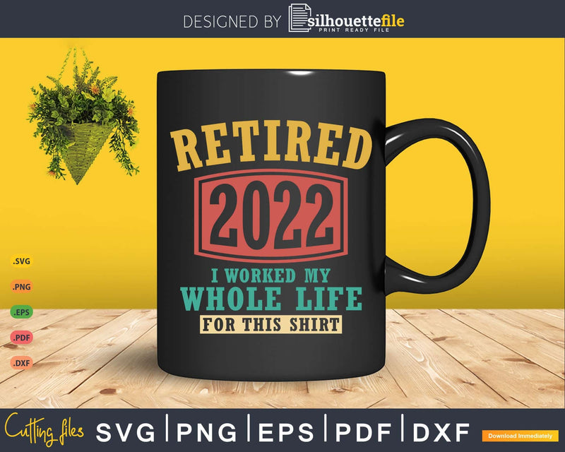 Retro Retired 2022 I worked my whole life for this shirt