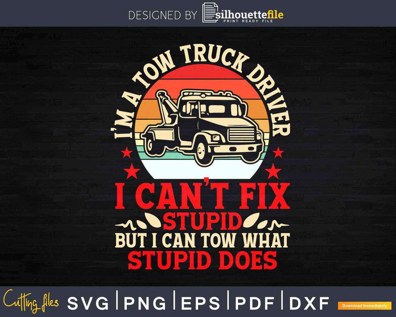 Retro Tow Truck Driver Funny Can’t Fix Stupid What Does