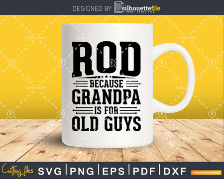 Rod Because Grandpa is for Old Guys Fathers Day Shirt Svg