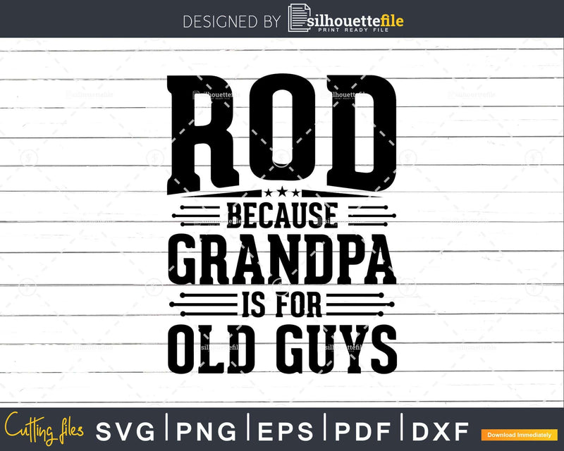 Rod Because Grandpa is for Old Guys Fathers Day Shirt Svg