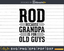 Rod Because Grandpa is for Old Guys Shirt Svg Files