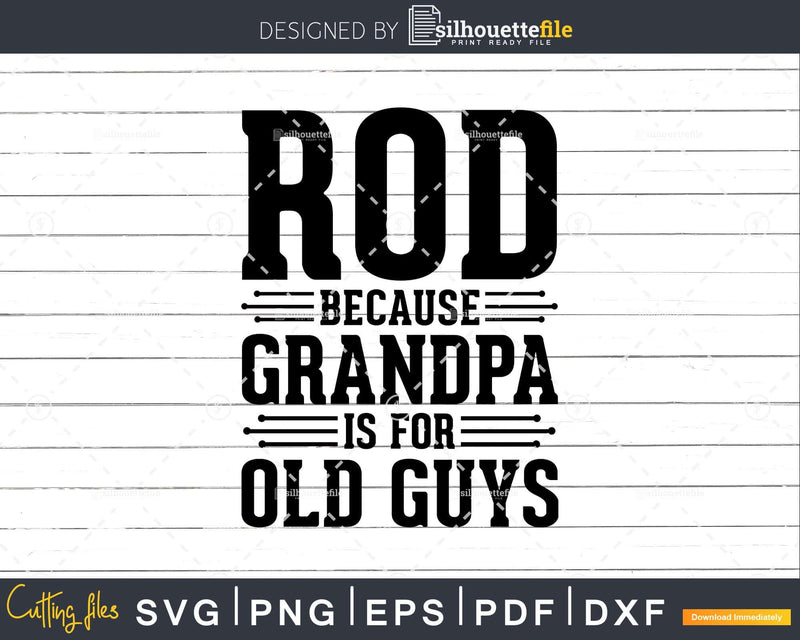 Rod Because Grandpa is for Old Guys Shirt Svg Files For