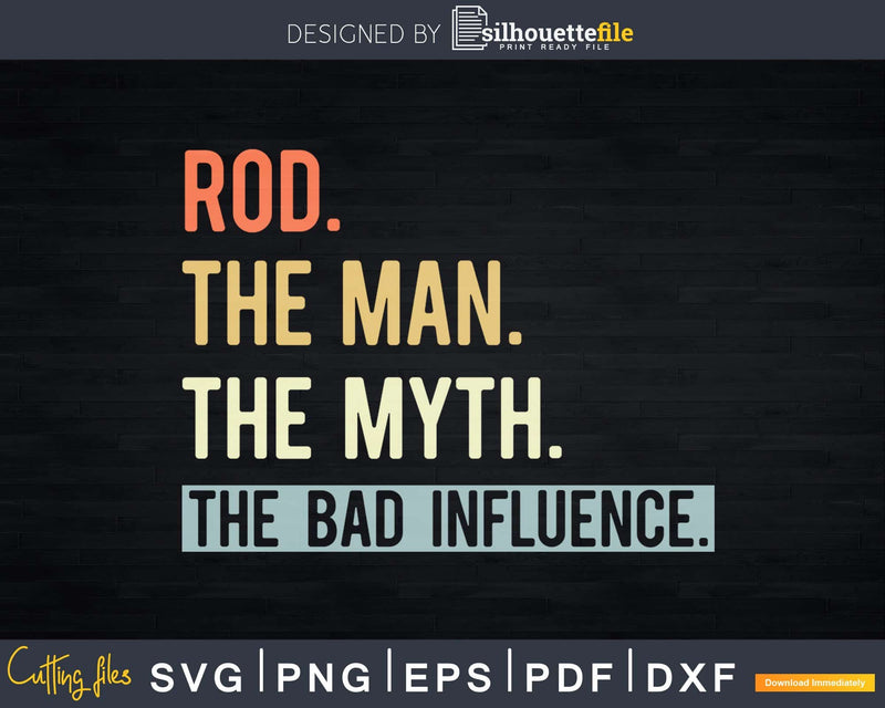Rod The Man Myth bad influence Svg Png Shirt Design