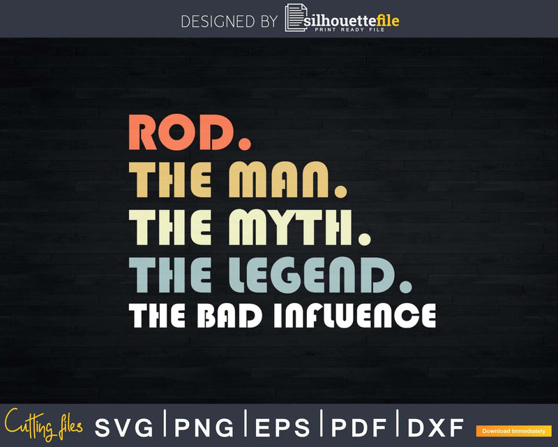 Rod The Man Myth Legend Bad Influence Father day Svg