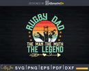 Rugby Dad The Man Myth Legend Svg Cut Files