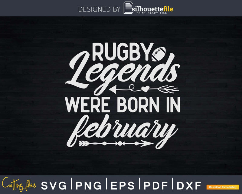 Rugby Legends Were Born In February Birthday Svg Silhouette