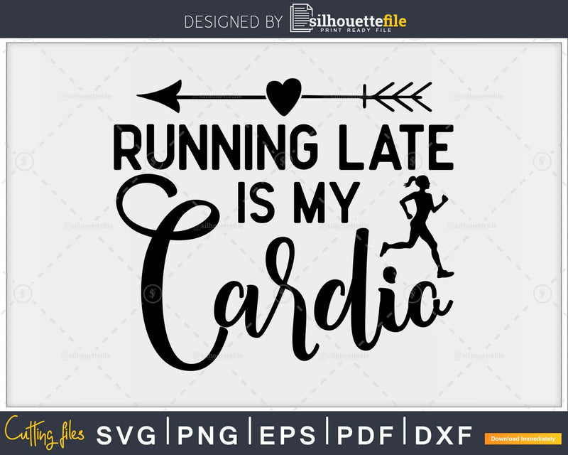 Running late is my cardio svg design printable cut file