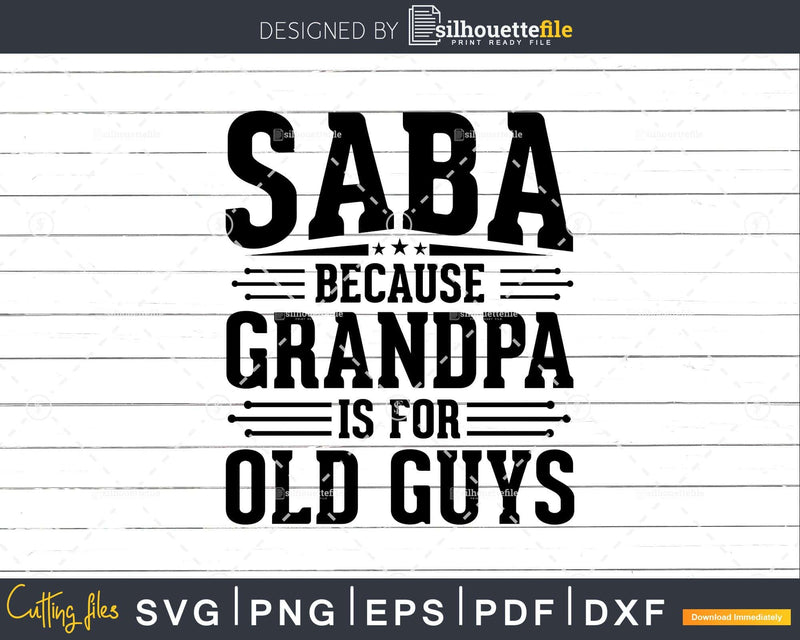 Saba Because Grandpa is for Old Guys Fathers Day Shirt Svg