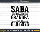 Saba Because Grandpa is for Old Guys Shirt Svg Files
