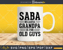 Saba Because Grandpa is for Old Guys Shirt Svg Files