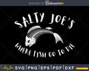 Salty Joe’s Where Fish Go to Die svg design printable