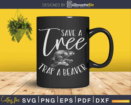 Save a Tree Trap A Beaver Lumberjack or Trapping Svg Cricut