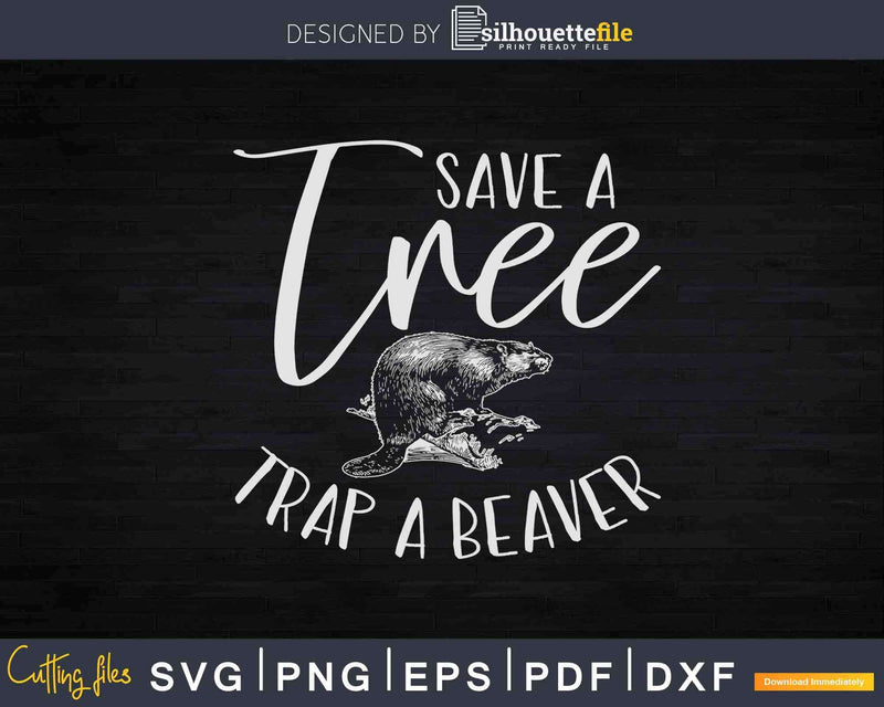 Save a Tree Trap A Beaver Lumberjack or Trapping Svg Cricut