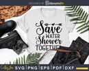 Save Water Shower Together Svg Funny cricut craft cutting