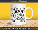 Save Water Shower Together Svg Funny cricut craft cutting