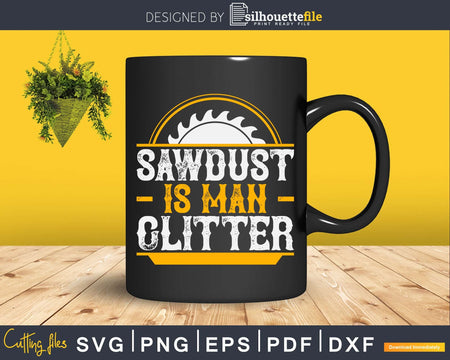 Sawdust Is Man Glitter Woodwork Carpenter Svg Design Cut