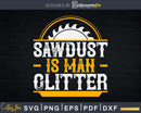 Sawdust Is Man Glitter Woodwork Carpenter Svg Design Cut
