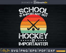 School Is Important But Hockey is Importanter Ice Svg Png