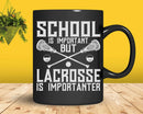 School is Important But Lacrosse Importanter Svg Png