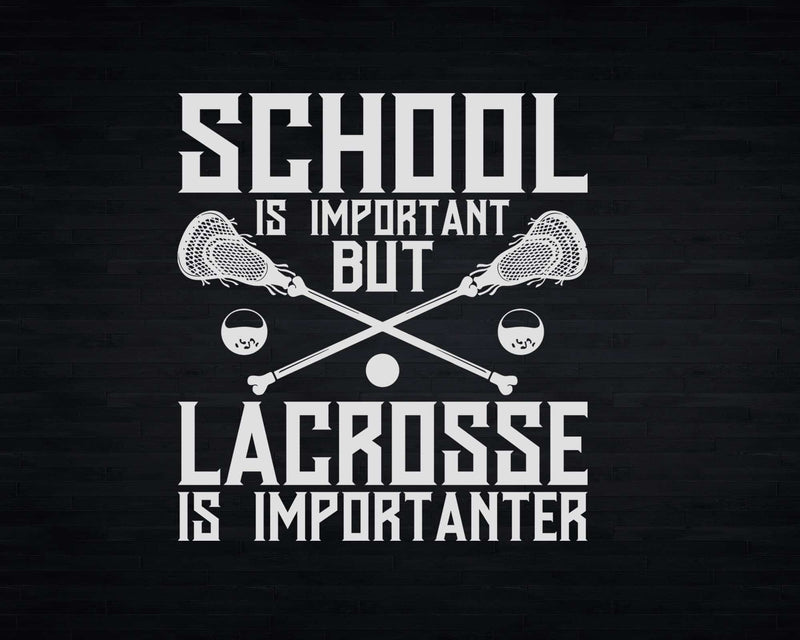 School is Important But Lacrosse Importanter Svg Png