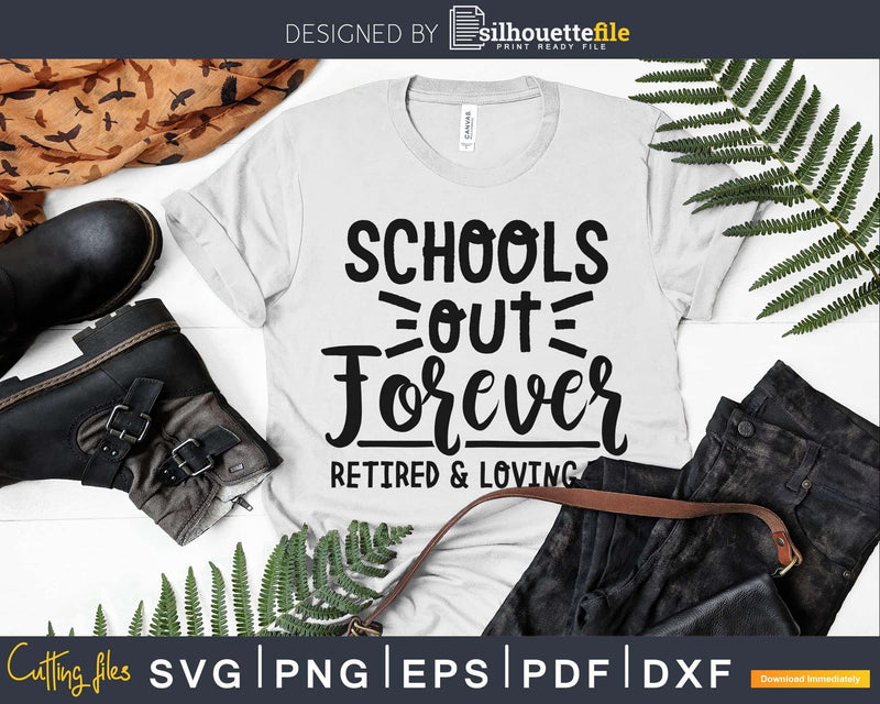 Schools out forever Retired and loving it Teacher SVG DXF