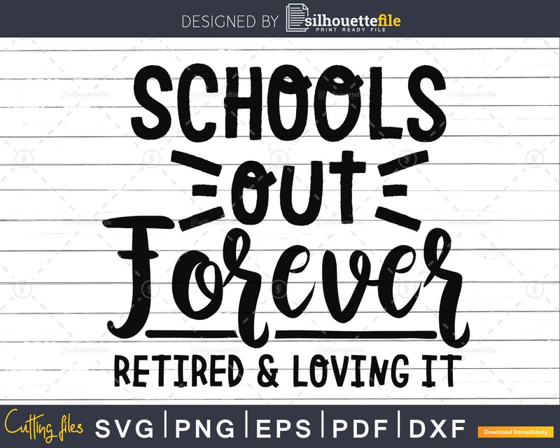 Schools out forever Retired and loving it Teacher SVG DXF