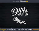 Scuba Diving All Dives Matter Funny Diver Png Svg T-shirt