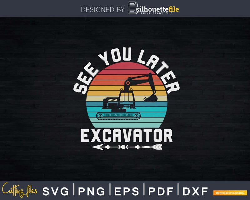 See You Later Excavator Toddler Boy Svg Dxf Png Cut Files