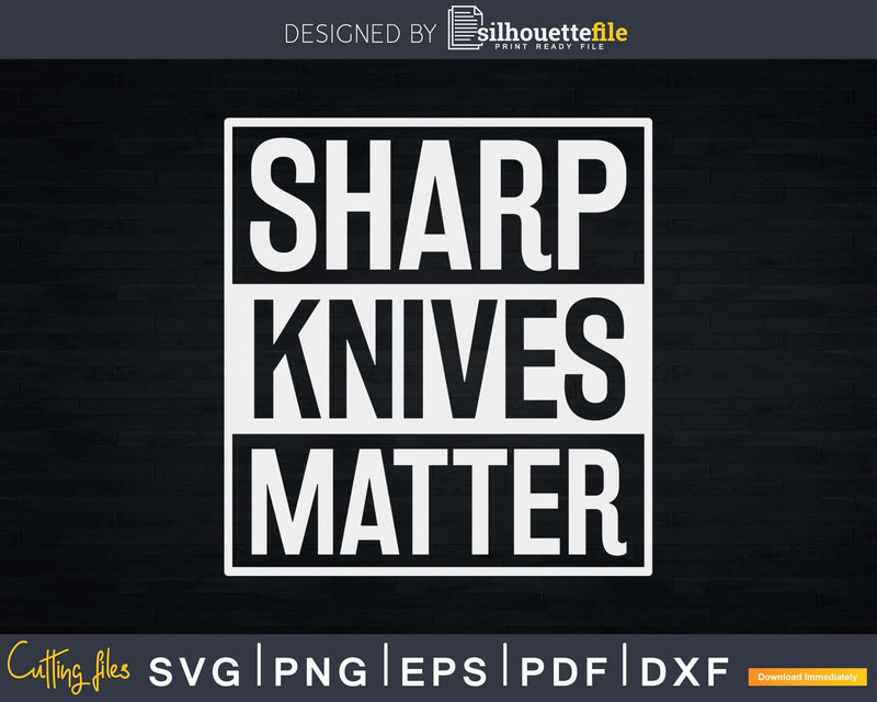 Sharp Knives Matter Funny Culinary Chef Svg Design Cricut