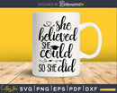 She Believed Could So Did Graduation svg cricut digital