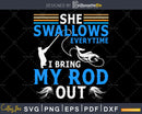 She swallows every time I bring my rod out svg printable