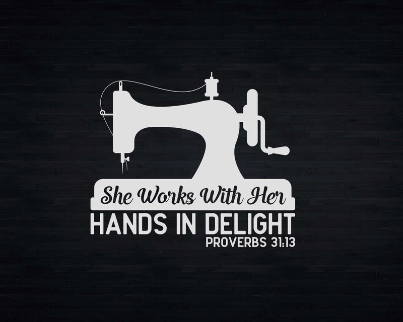 She Works With Her Hands In Delight (Proverbs 31:13) Svg