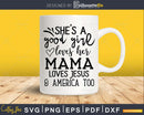 She’s A Good Girl Loves Her Mama Jesus svg cricut craft