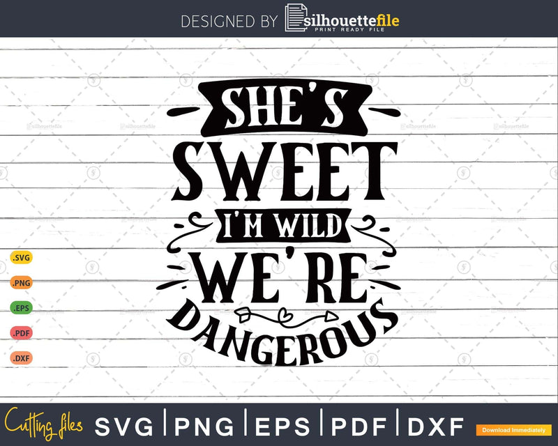 She’s Sweet I’m Wild We’re Dangerous SVG