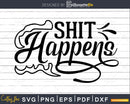 Shit Happens Bathroom Quote svg Funny Cricut Cut Files