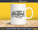 Shit Happens Bathroom Quote svg Funny Cricut Cut Files