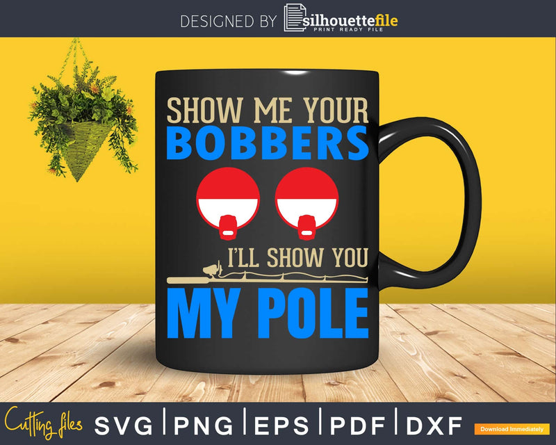 Show me your bobbers I’ll show you my pole svg design