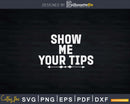 Show Me Your Tips Bartenders Baristas Server Svg Png Dxf