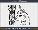 Shuh duh fuh cup Cute Unicorn svg cricut craft cutting