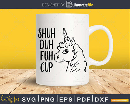 Shuh duh fuh cup Cute Unicorn svg cricut craft cutting