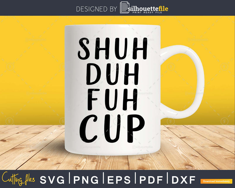 Shuh Duh Fuh Cup Svg Funny cricut craft cutting Files