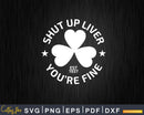 Shut Up Liver You’re Fine Funny St Patrick’s Day